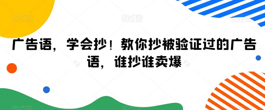 广告语，学会抄！教你抄被验证过的广告语，谁抄谁卖爆-铭创资源库