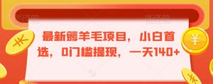最新薅羊毛项目,小白首选,0门槛提现,一天140+【揭秘】-铭创资源库