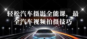 轻松汽车摄影全能课，最全汽车视频拍摄技巧-铭创资源库