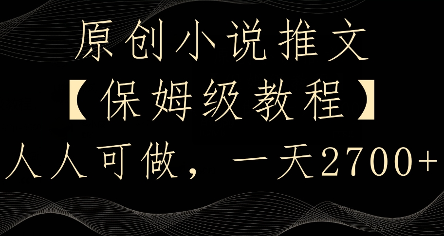 原创小说推文，保姆级教程，人人可做，一天2700【揭秘】-铭创资源库