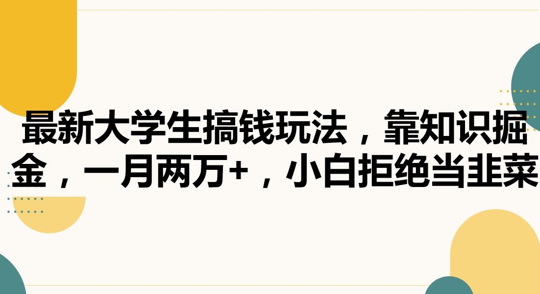 最新大学生搞钱玩法，靠知识掘金，一月两万+，小白拒绝当韭菜【揭秘】-铭创资源库