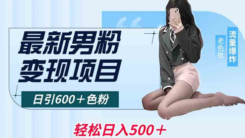 最新男粉变现项目，日引600＋色粉，全平台通用，轻松日入500＋【揭秘】-铭创资源库