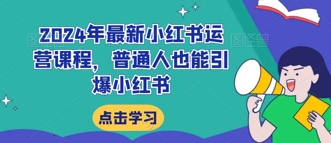 2024年最新小红书运营课程，普通人也能引爆小红书-铭创资源库