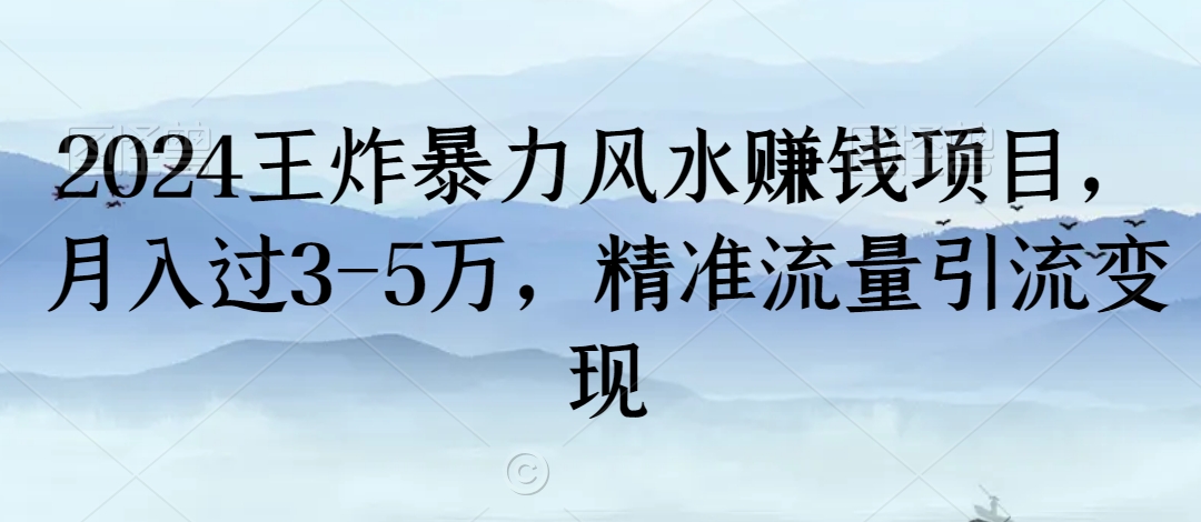 2024王炸暴力风水赚钱项目，月入过3-5万，精准流量引流变现【揭秘】-铭创资源库
