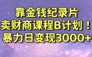 财经纪录片联合财商课程的变现策略，暴力日变现3000+，喂饭级别教学【揭秘】-铭创资源库
