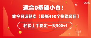 靠今日话题玩法卖【最新450个搞钱玩法合集】，轻松上手稳定一天500+【揭秘】-铭创资源库