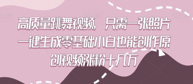 高质量跳舞视频，只需一张照片一键生成零基础小白也能创作原创视频涨粉十几万【揭秘】-铭创资源库