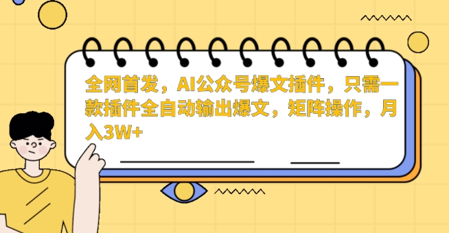 全网首发，AI公众号爆文插件，只需一款插件全自动输出爆文，矩阵操作，月入3W+【揭秘】-铭创资源库