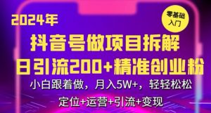 2024年抖音做项目拆解日引流300+创业粉,小白跟着做,月入5万,轻轻松松【揭秘】-铭创资源库