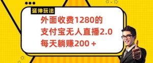 外面收费1280的支付宝无人直播2.0项目，每天躺赚200+，保姆级教程【揭秘】-铭创资源库