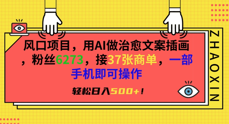 风口项目，用AI做治愈文案插画，粉丝6273，接37张商单，一部手机即可操作，轻松日入500+【揭秘】-铭创资源库