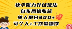快手磁力升级玩法，自布局撸收益，单人单日300+，个人工作室均可操作【揭秘】-铭创资源库