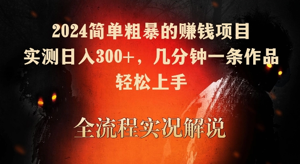 2024简单粗暴的赚钱项目，实测日入300+，几分钟一条作品，轻松上手【揭秘】-铭创资源库