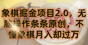 象棋掘金项目2.0,无脑操作条条原创,不懂象棋月入却过万【揭秘】-铭创资源库