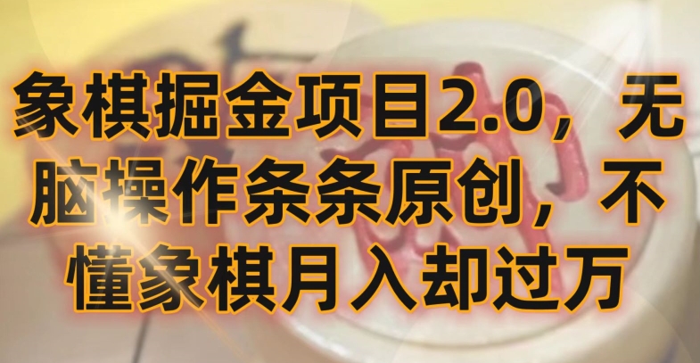 象棋掘金项目2.0，无脑操作条条原创，不懂象棋月入却过万【揭秘】-铭创资源库
