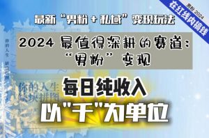 【私域流量最值钱】把“男粉”流量打到手，你便有无数种方法可以轻松变现，每日纯收入以“千”为单位-铭创资源库