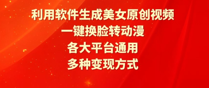 利用软件生成美女原创视频，一键换脸转动漫，各大平台通用，多种变现方式【揭秘】-铭创资源库