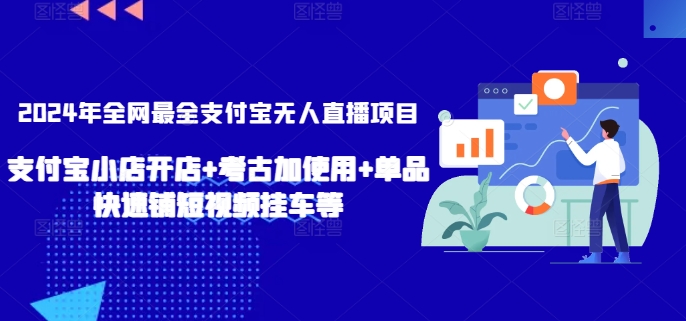 2024年全网最全支付宝无人直播项目，支付宝小店开店+考古加使用+单品快速铺短视频挂车等【揭秘】-铭创资源库