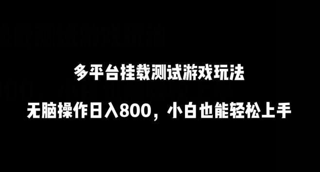 多平台挂载测试游戏玩法，无脑操作日入800，小白也能轻松上手【揭秘】-铭创资源库