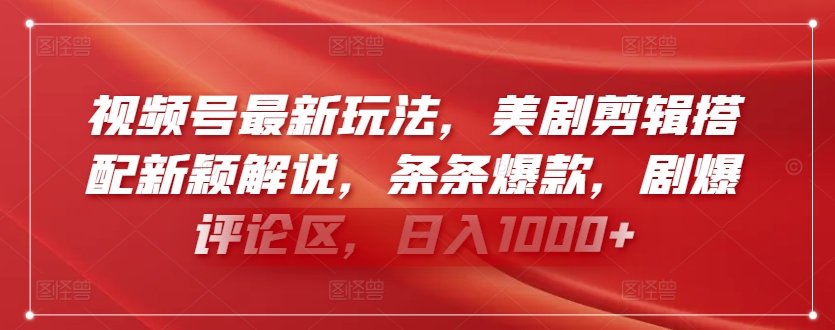 视频号最新玩法，美剧剪辑搭配新颖解说，条条爆款，剧爆评论区，日入1000+【揭秘】-铭创资源库
