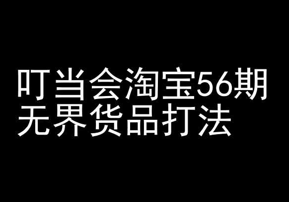 叮当会淘宝56期：无界货品打法-淘宝开店教程-铭创资源库