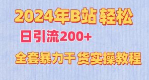 2024年B站轻松日引流200+的全套暴力干货实操教程【揭秘】-铭创资源库