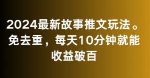 2024最新故事推文玩法，免去重，每天10分钟就能收益破百【揭秘】-铭创资源库