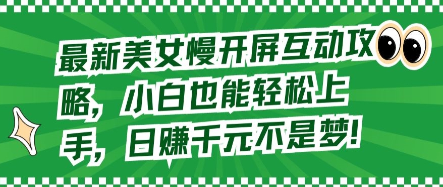 最新美女慢开屏互动攻略，小白也能轻松上手，日赚千元不是梦【揭秘】-铭创资源库