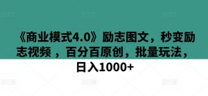 《商业模式4.0》励志图文,秒变励志视频 ,百分百原创,批量玩法,日入1000+【揭秘】-铭创资源库