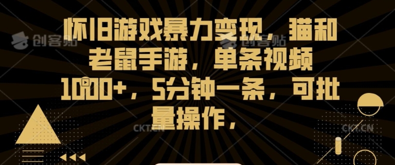 怀旧游戏暴力变现，猫和老鼠手游，单条视频1000+，5分钟一条，可批量操作【揭秘】-铭创资源库