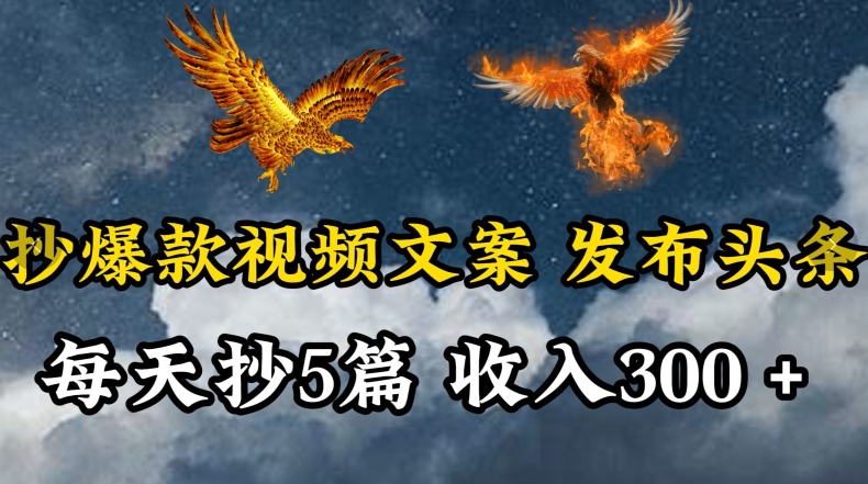 通过抄爆款视频文案，每天轻松三五张，操作简单容易上手【揭秘】-铭创资源库