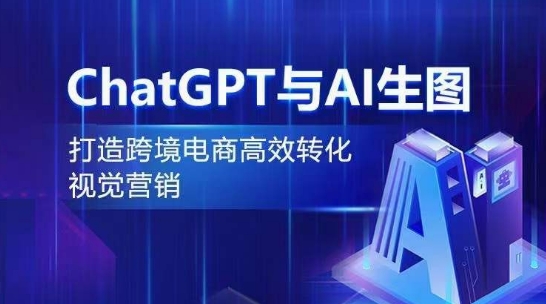 ChatGPT与AI生图，打造跨境电商高效转化视觉营销-铭创资源库
