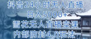 抖音24小时无人直播 日入5000+,雪花无人直播卖课,内部防封4.0玩法【揭秘】-铭创资源库