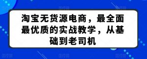 淘宝无货源电商,最全面最优质的实战教学,从基础到老司机-铭创资源库