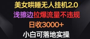 美女哄睡无人挂机2.0.浅擦边拉爆流量不违规,日收3000+,小白可落地实操【揭秘】-铭创资源库