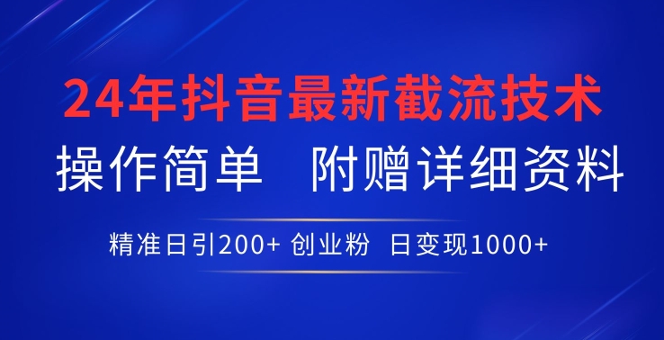 24年最新抖音截流技术，精准日引200+创业粉，操作简单附赠详细资料【揭秘】-铭创资源库