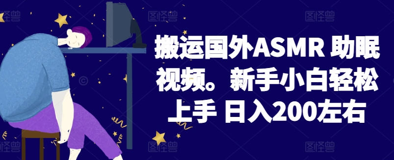 2024搬运国外ASMR 助眠视频，新手小白轻松上手 日入200左右【揭秘】-铭创资源库