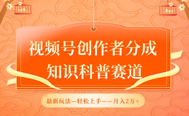 视频号创作者分成，知识科普赛道，最新玩法，利用AI软件，轻松月入2万【揭秘】-铭创资源库
