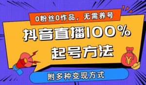 抖音直播100%起号方法 0粉丝0作品当天破千人在线 多种变现方式【揭秘】-铭创资源库