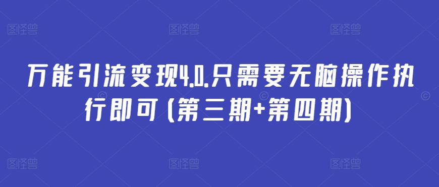 万能引流变现4.0.只需要无脑操作执行即可(第三期+第四期)-铭创资源库
