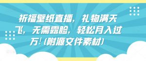 祈福壁纸直播,礼物满天飞,无需露脸,轻松月入过万!(附源文件素材)【揭秘】-铭创资源库