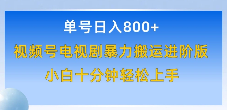 单号日赚800+，视频号电视剧暴力搬运进阶版，100%过原创，小白十分钟也能轻松入手【揭秘】-铭创资源库