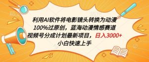 利用AI将电影镜头转换为动漫100%过原创,蓝海动漫情感赛道,视频号分成计划最新项目【揭秘】-铭创资源库