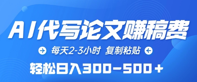 AI代写论文赚稿费，每天2-3小时，复制粘贴，轻松日入300-500+【揭秘】-铭创资源库