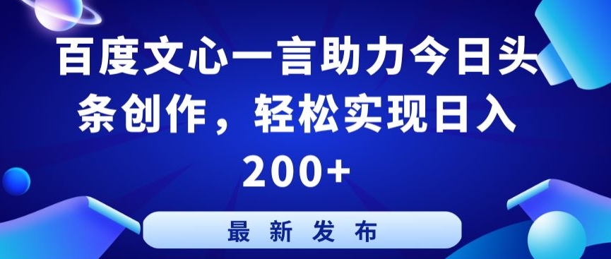 百度文心一言助力今日头条创作，轻松实现日入200+【揭秘】-铭创资源库