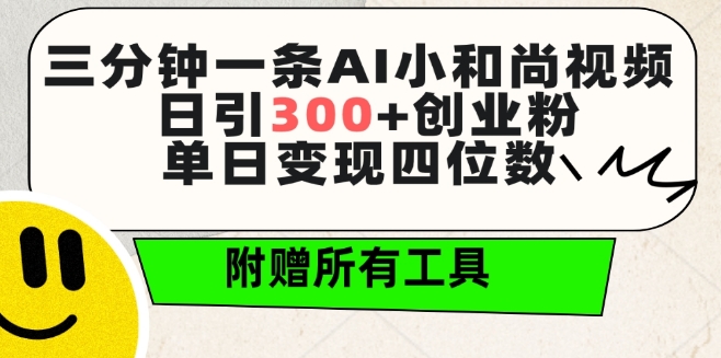 三分钟一条AI小和尚视频 ，日引300+创业粉，单日变现四位数 ，附赠全套免费工具【揭秘】-铭创资源库