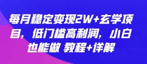 每月稳定变现2W+玄学项目,低门槛高利润,小白也能做 教程+详解【揭秘】-铭创资源库