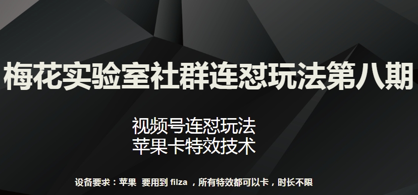 梅花实验室社群连怼玩法第八期，视频号连怼玩法 苹果卡特效技术【揭秘】-铭创资源库