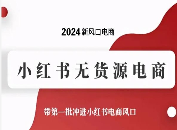 2024新风口电商，小红书无货源电商，带第一批冲进小红书电商风口-铭创资源库