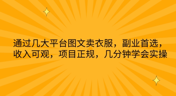 通过几大平台图文卖衣服，副业首选，收入可观，项目正规，几分钟学会实操【揭秘】-铭创资源库
